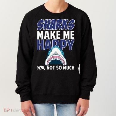 Sharks Make Me Happy You Not So Much Women's Sweatshirt