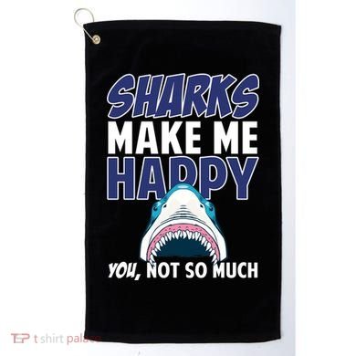 Sharks Make Me Happy You Not So Much Golf Towel