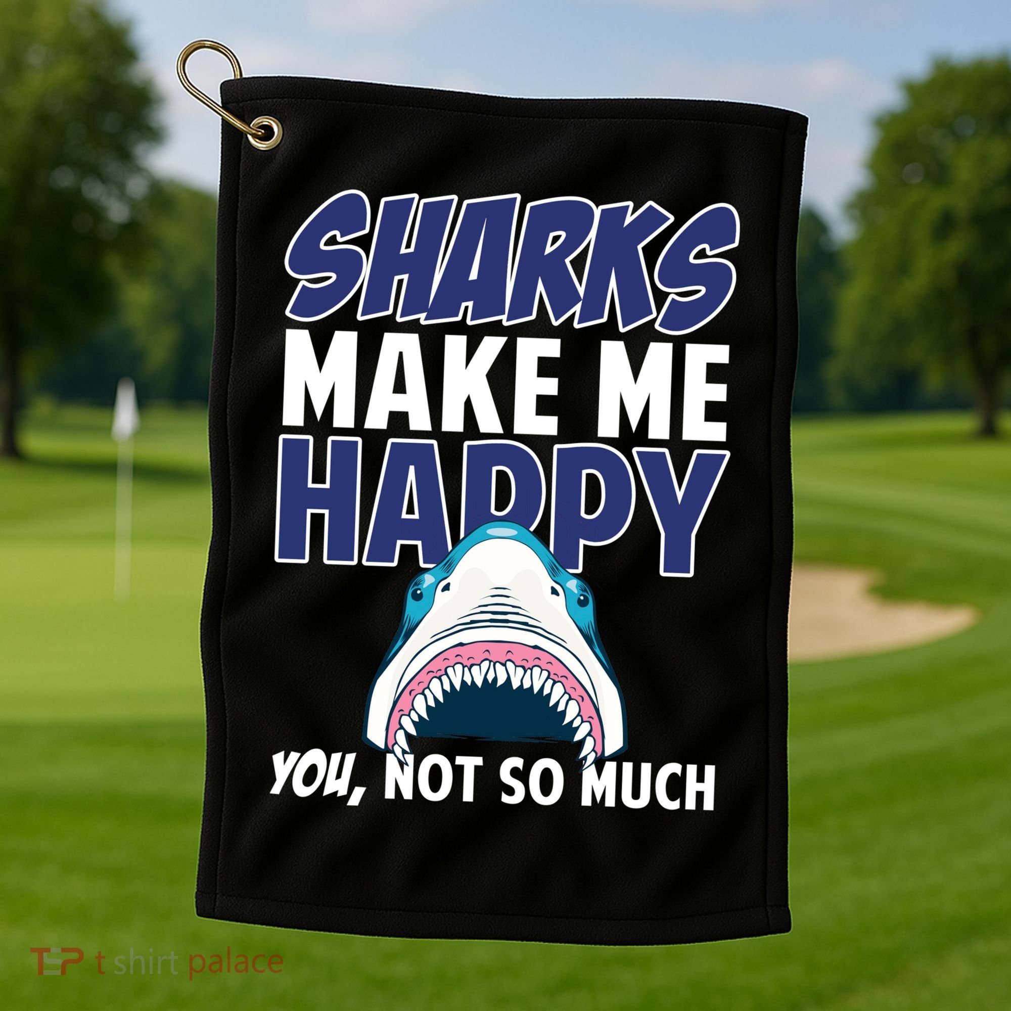 Sharks Make Me Happy You Not So Much Golf Towel