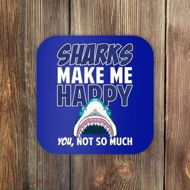 Sharks Make Me Happy You Not So Much Coaster