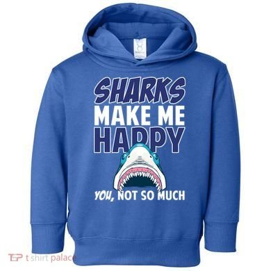 Sharks Make Me Happy You Not So Much Toddler Hoodie
