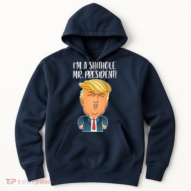 IM A Shithole Mr. President Funny Trump Hoodie