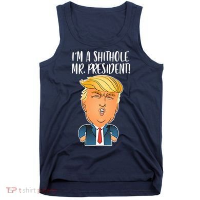 IM A Shithole Mr. President Funny Trump Tank Top