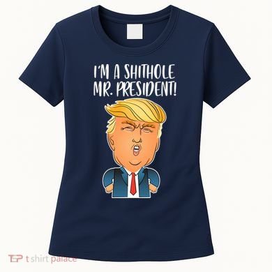 IM A Shithole Mr. President Funny Trump Women's T-Shirt