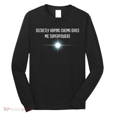 Secretly Hoping Chemo Gives Me Superpowers Long Sleeve Shirt
