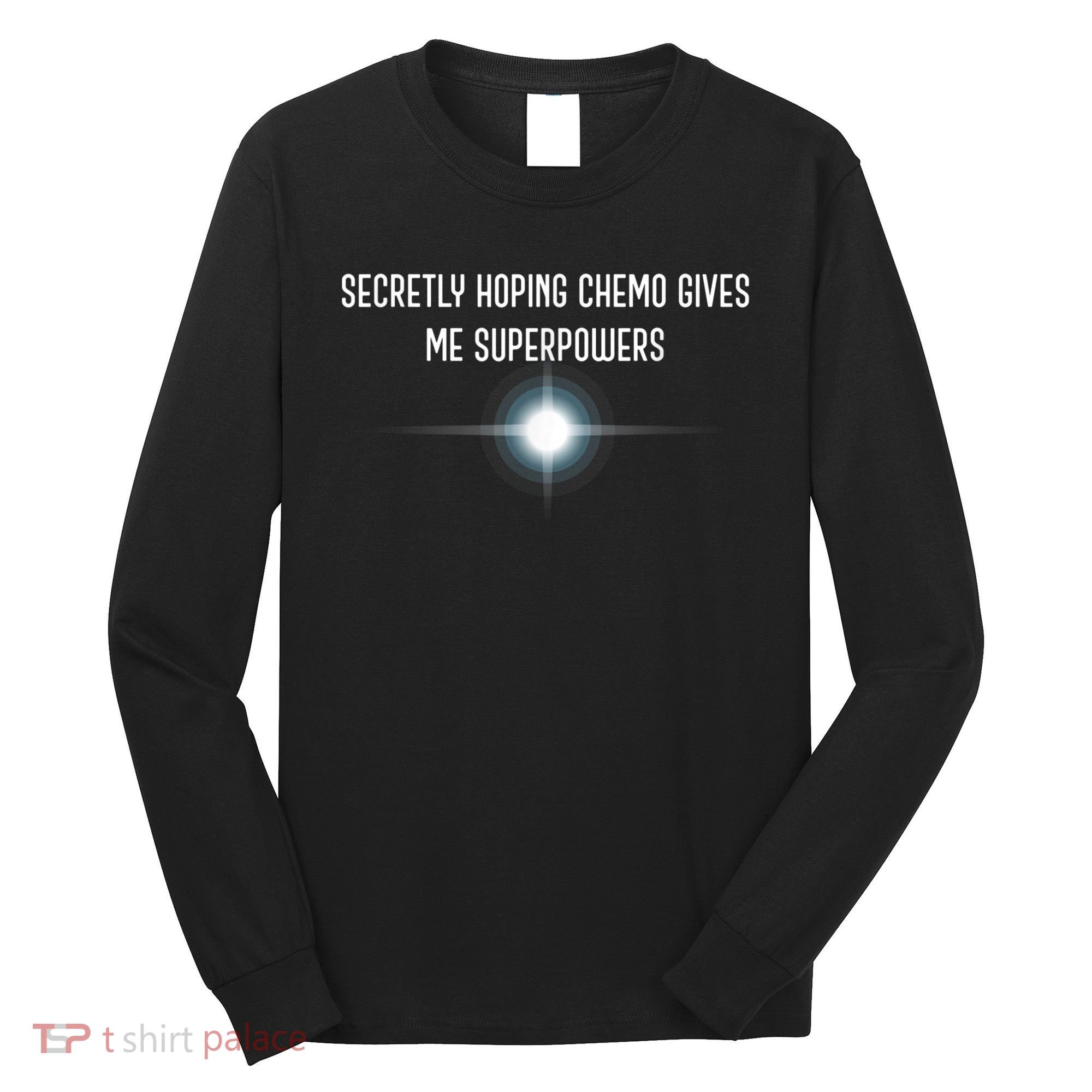 Secretly Hoping Chemo Gives Me Superpowers Long Sleeve Shirt