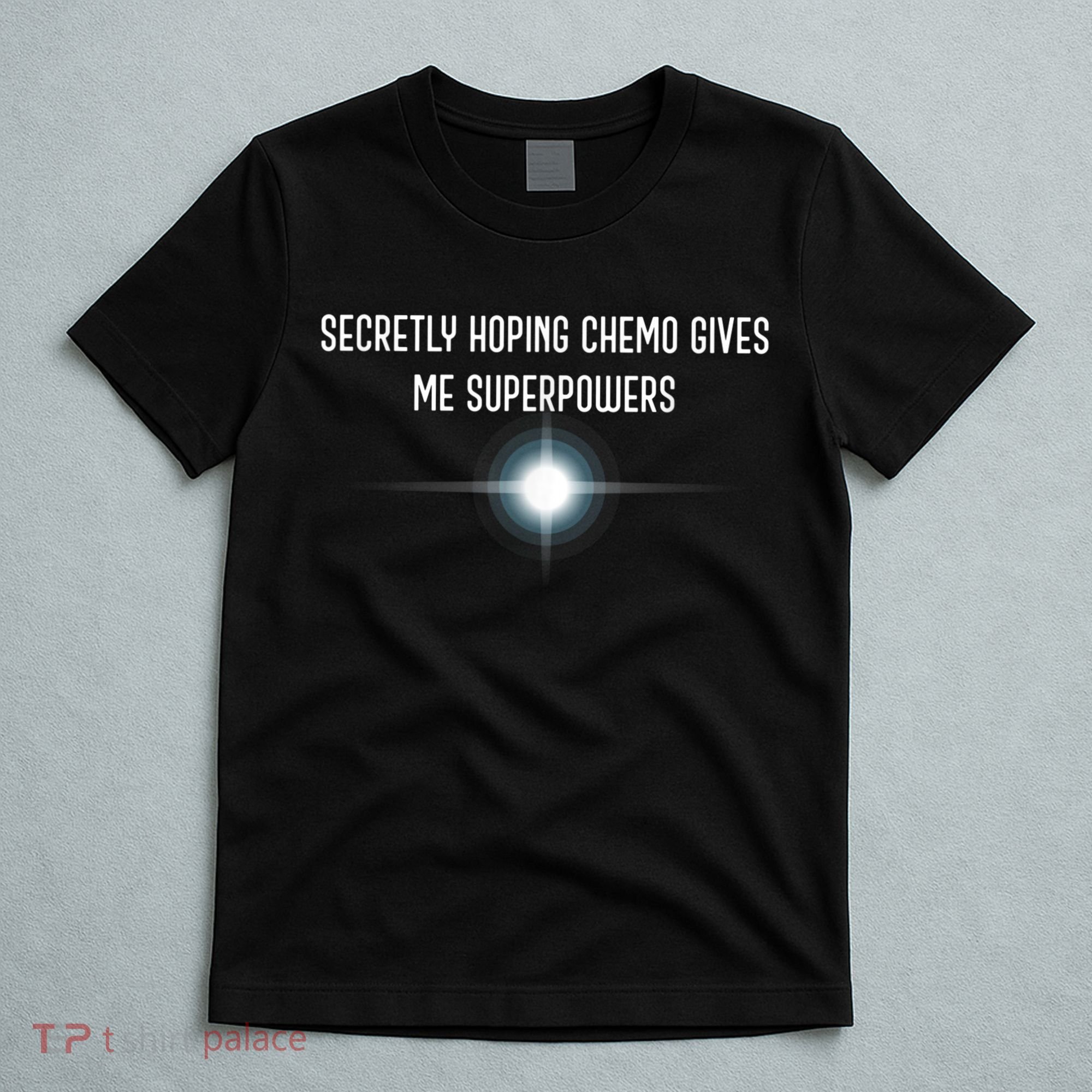 Secretly Hoping Chemo Gives Me Superpowers T-Shirt