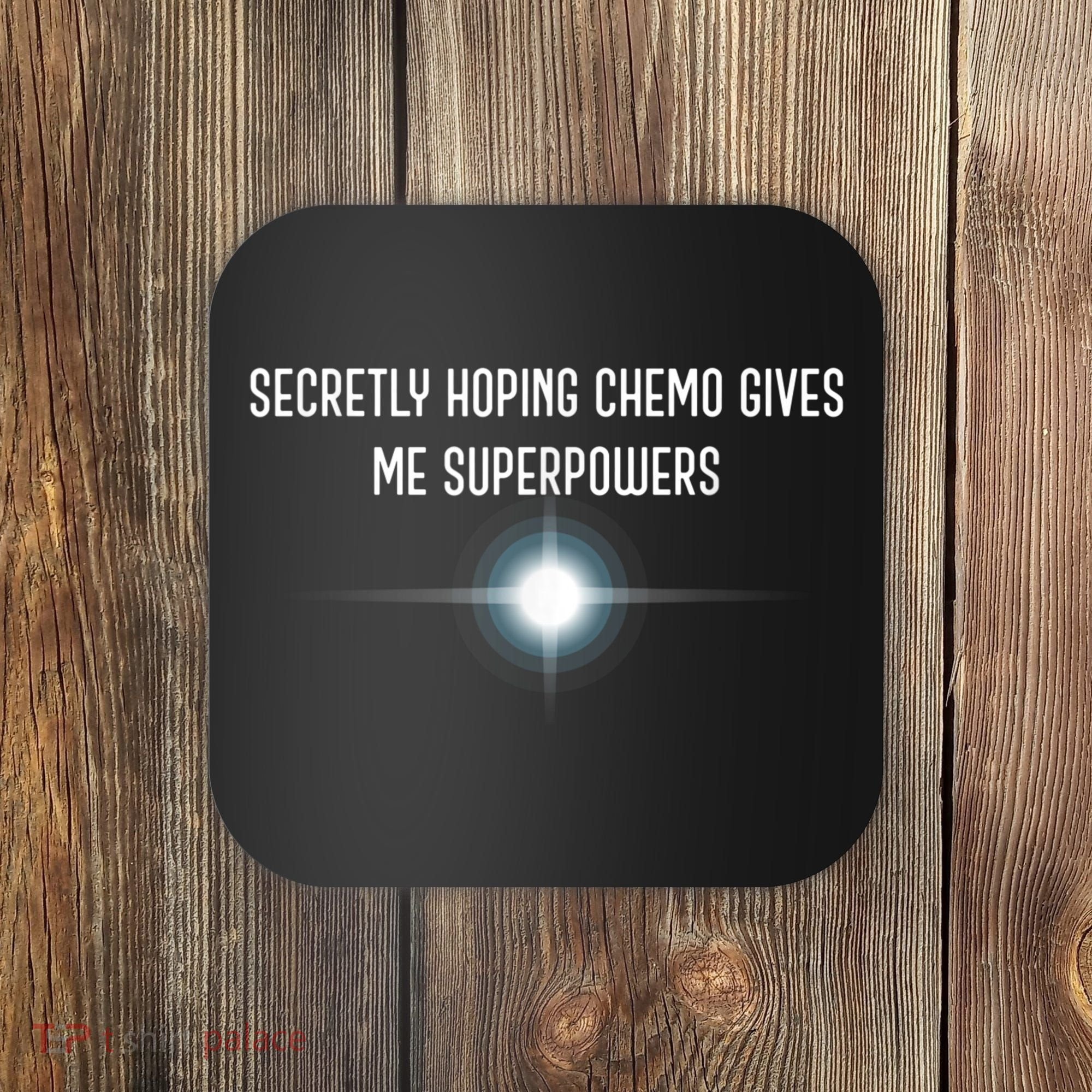 Secretly Hoping Chemo Gives Me Superpowers Coaster