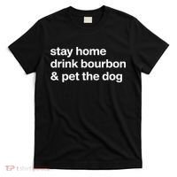 Stay Home Drink Bourbon And Pet The Dog Humor Gift T-Shirt thumb 0