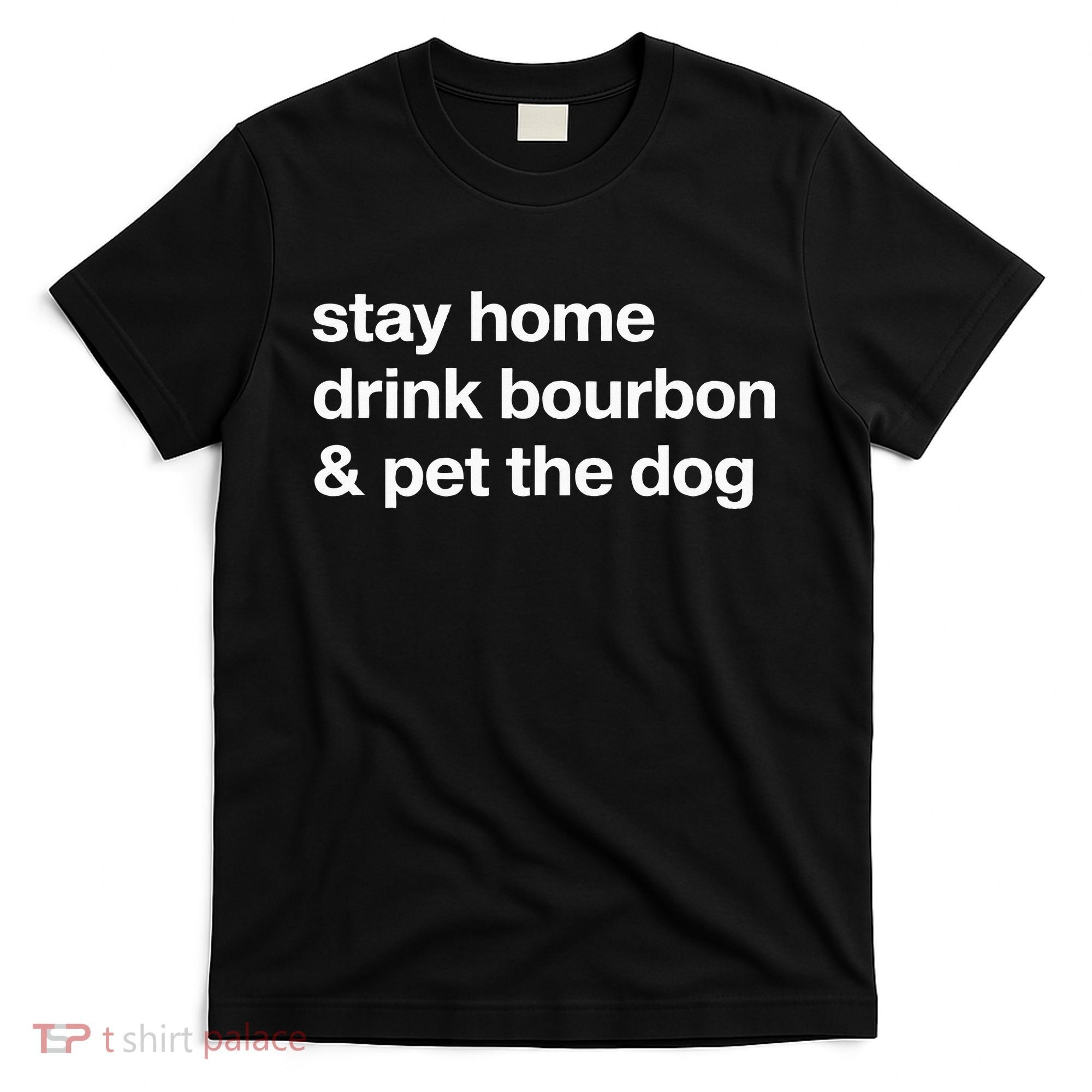 Stay Home Drink Bourbon And Pet The Dog Humor Gift T-Shirt