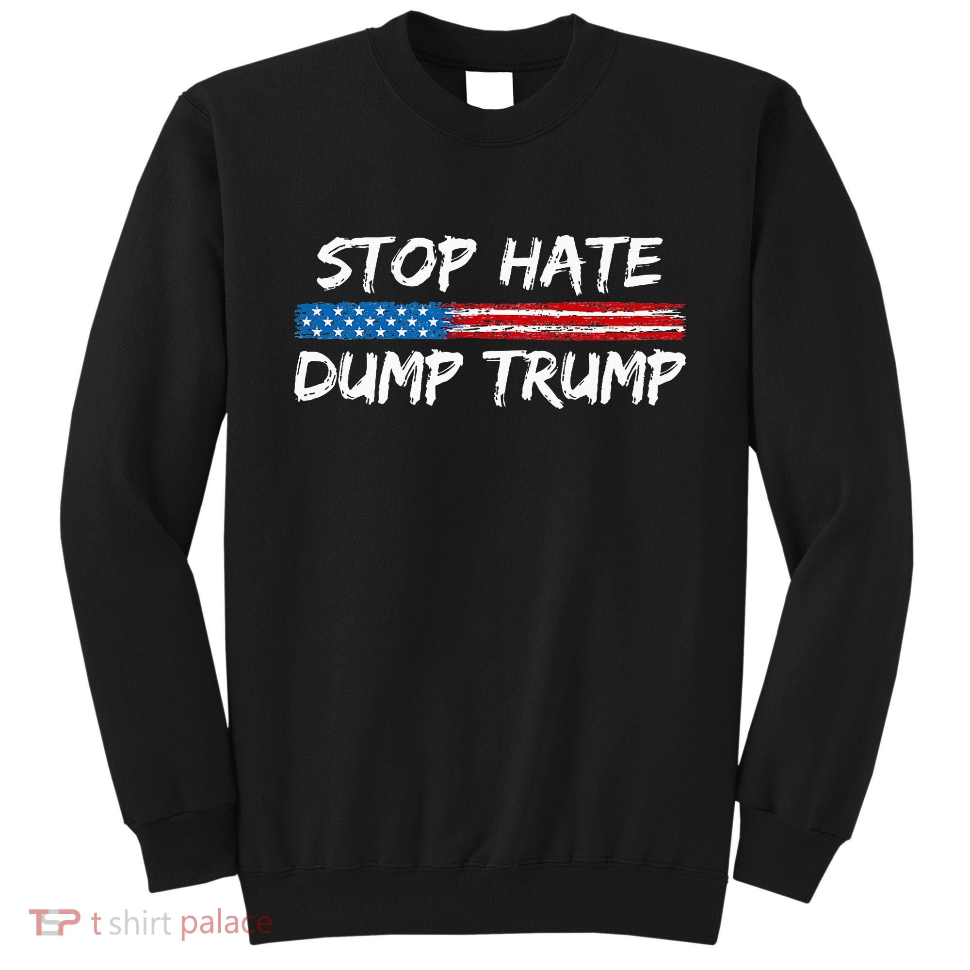 Stop Hate Dump Trump Donald Trump Sweatshirt