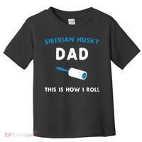 Siberian Husky Dad This Is How I Roll Funny Puppy Dog Gift Toddler T-Shirt thumb 0