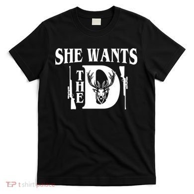 She Wants the D Hunting T-Shirt