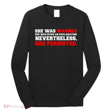 She Was Warned - Given an Explanation. Nevertheless, She Persisted. Long Sleeve Shirt