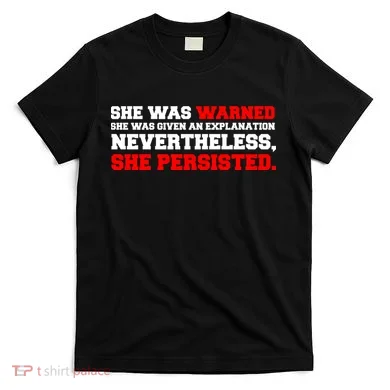 She Was Warned - Given an Explanation. Nevertheless, She Persisted. T-Shirt