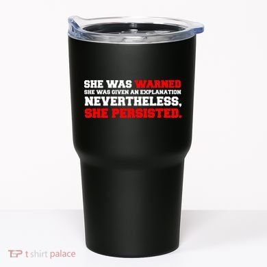 She Was Warned - Given an Explanation. Nevertheless, She Persisted. Tumbler