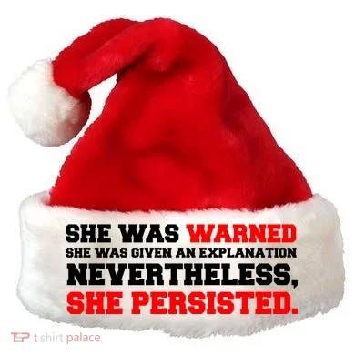 She Was Warned - Given an Explanation. Nevertheless, She Persisted. Santa Hat