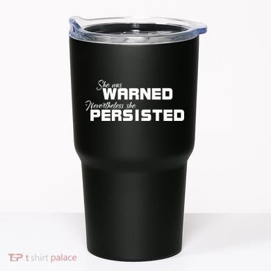 She Was Warned Nevertheless, She Persisted. Protest Tumbler