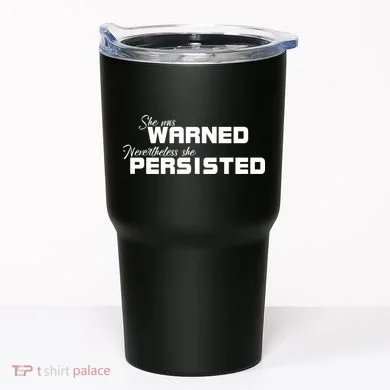 She Was Warned Nevertheless, She Persisted. Protest Tumbler