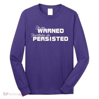 She Was Warned Nevertheless, She Persisted. Protest Long Sleeve Shirt