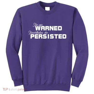 She Was Warned Nevertheless, She Persisted. Protest Sweatshirt