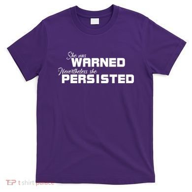 She Was Warned Nevertheless, She Persisted. Protest T-Shirt
