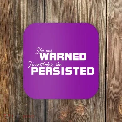 She Was Warned Nevertheless, She Persisted. Protest Coaster