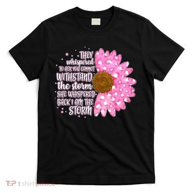 She Whispers Back I Am The Storm Pink Flower T-Shirt