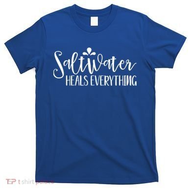 Saltwater Heals Everything Gift T-Shirt