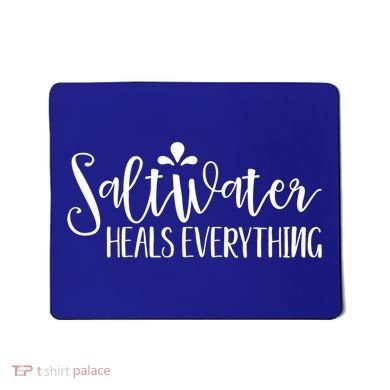 Saltwater Heals Everything Gift Mousepad