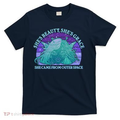 She's Beauty She's Grace She Came From Outer Space T-Shirt