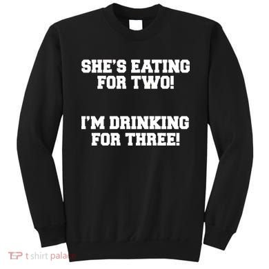 She's Eating For Two I'm Drinking For Three Sweatshirt