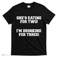 She's Eating For Two I'm Drinking For Three T-Shirt thumb 0