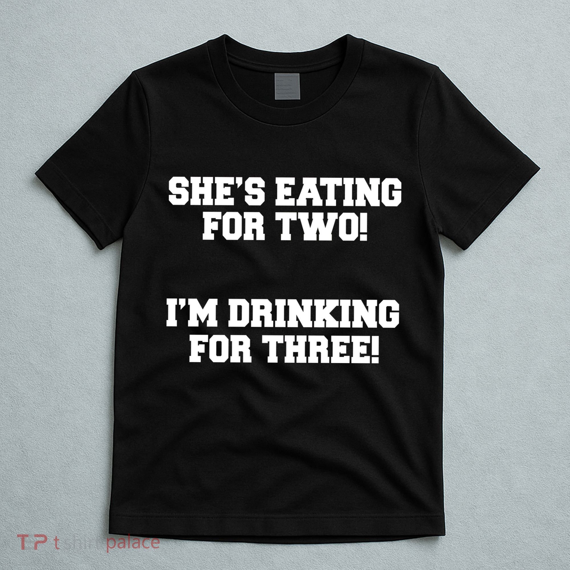 She's Eating For Two I'm Drinking For Three T-Shirt