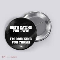 She's Eating For Two I'm Drinking For Three Button thumb 0