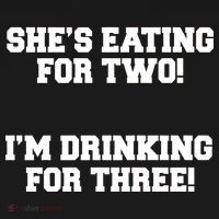 She's Eating For Two I'm Drinking For Three Button thumb 1