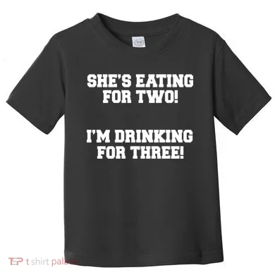 She's Eating For Two I'm Drinking For Three Toddler T-Shirt