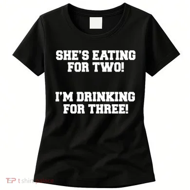 She's Eating For Two I'm Drinking For Three Women's T-Shirt