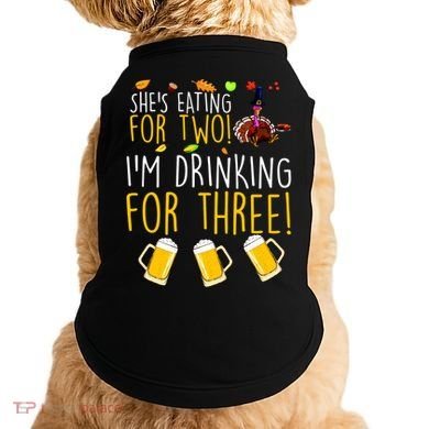 She's Eating for Two I'm Drinking for Three Thanksgiving  Doggie Tank