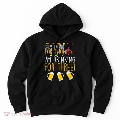 She's Eating for Two I'm Drinking for Three Thanksgiving  Hoodie