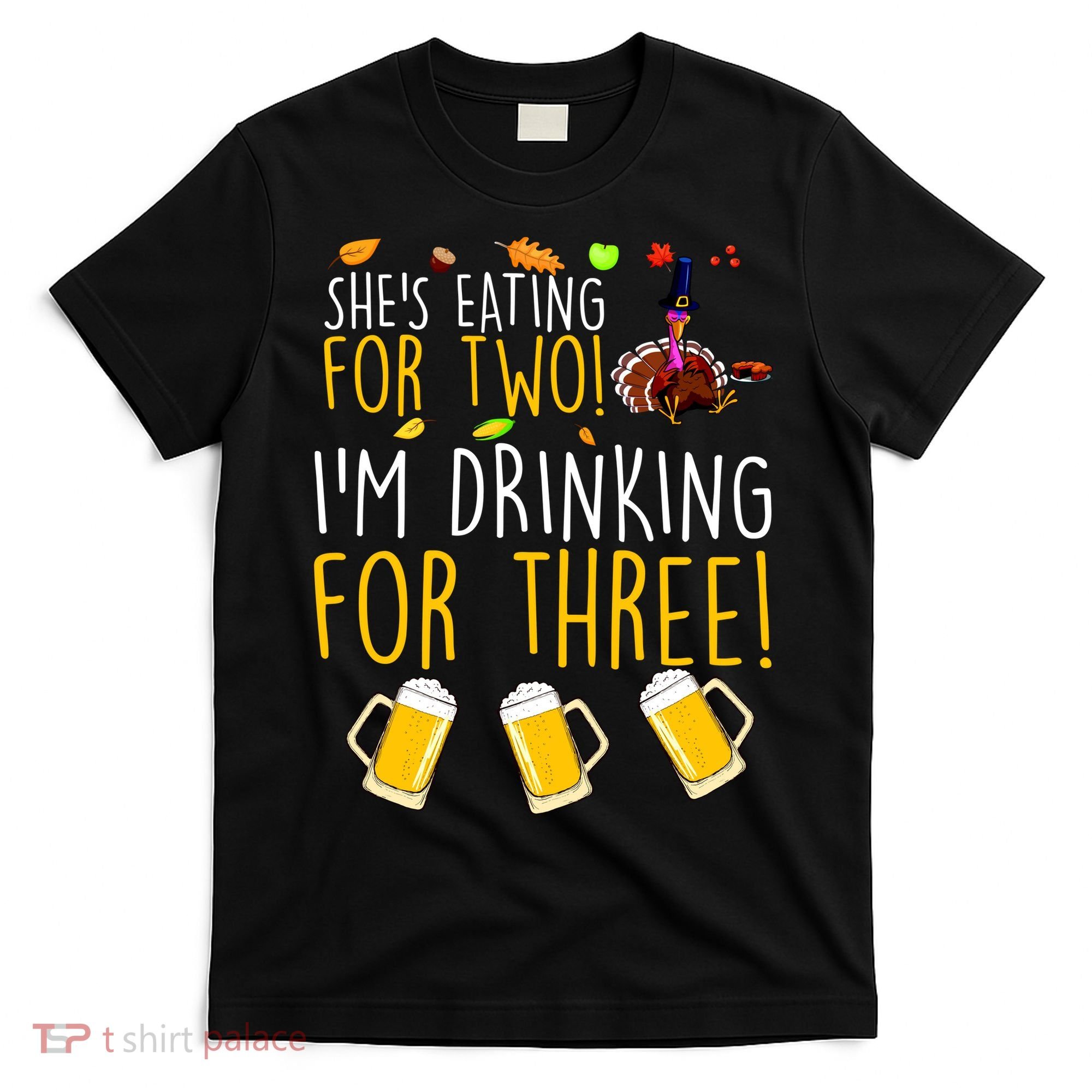 She's Eating for Two I'm Drinking for Three Thanksgiving  T-Shirt