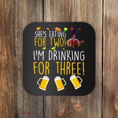 She's Eating for Two I'm Drinking for Three Thanksgiving  Coaster