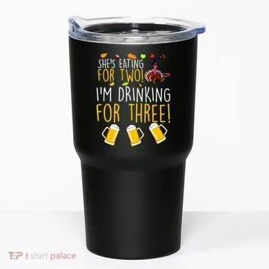 She's Eating for Two I'm Drinking for Three Thanksgiving  Tumbler