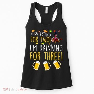She's Eating for Two I'm Drinking for Three Thanksgiving  Women's Tank Top