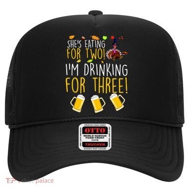 She's Eating for Two I'm Drinking for Three Thanksgiving  Hat