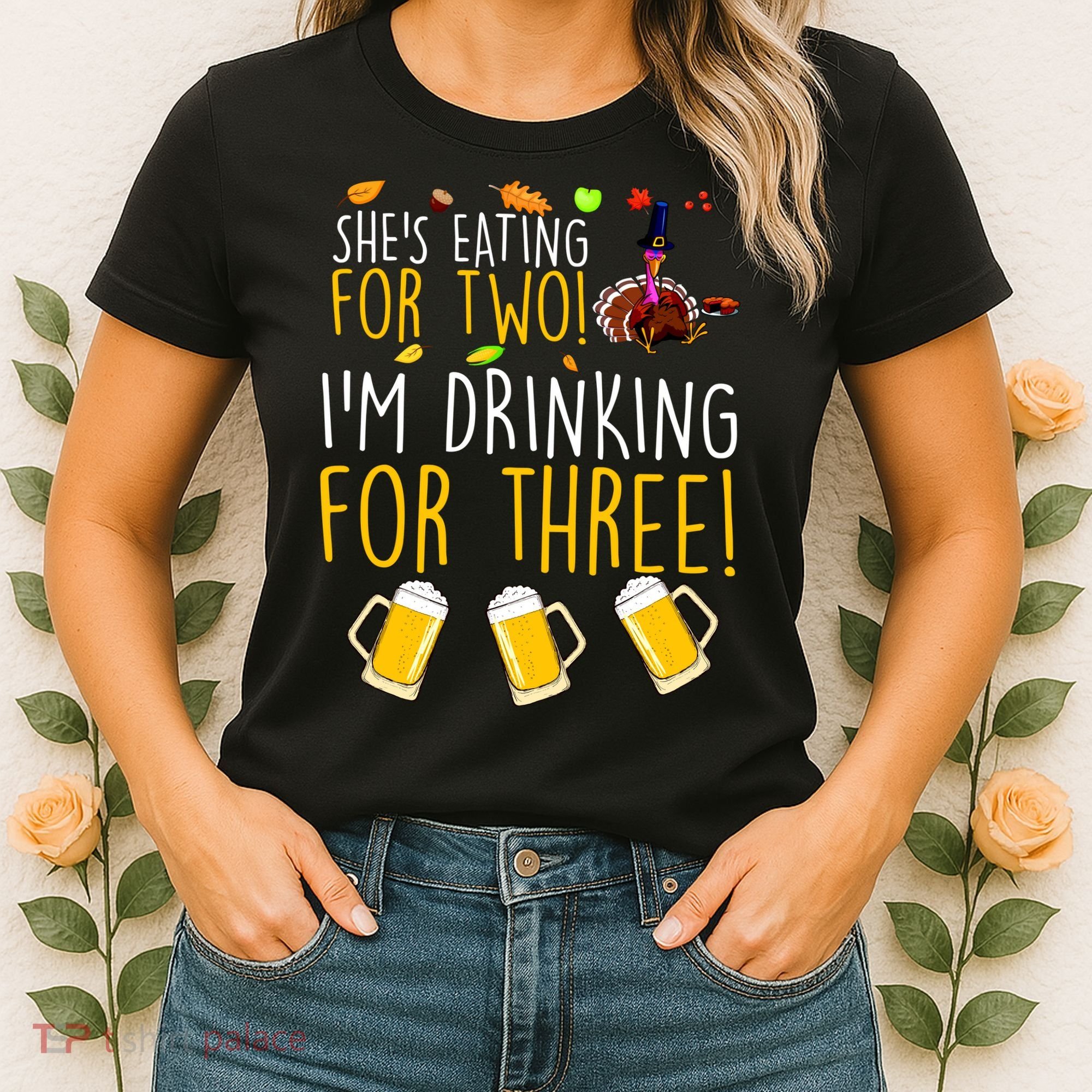 She's Eating for Two I'm Drinking for Three Thanksgiving  Women's T-Shirt