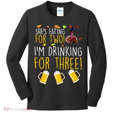 She's Eating for Two I'm Drinking for Three Thanksgiving  Kids Long Sleeve Shirt