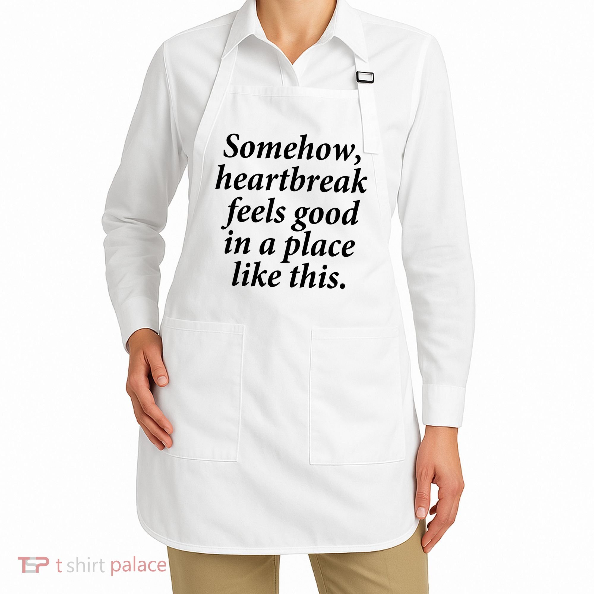Somehow Heartbreak Feels Good In A Place Like This Apron