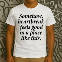 Somehow Heartbreak Feels Good In A Place Like This T-Shirt thumb 3