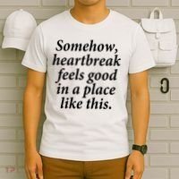 Somehow Heartbreak Feels Good In A Place Like This T-Shirt thumb 6